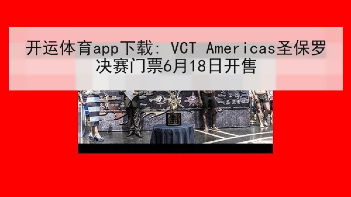 开运体育app下载: VCT Americas圣保罗决赛门票6月18日开售 开运体育app下载: VCT Americas圣保罗决赛门票6月18日开售