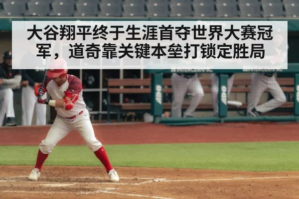 大谷翔平终于生涯首夺世界大赛冠军，道奇靠关键本垒打锁定胜局